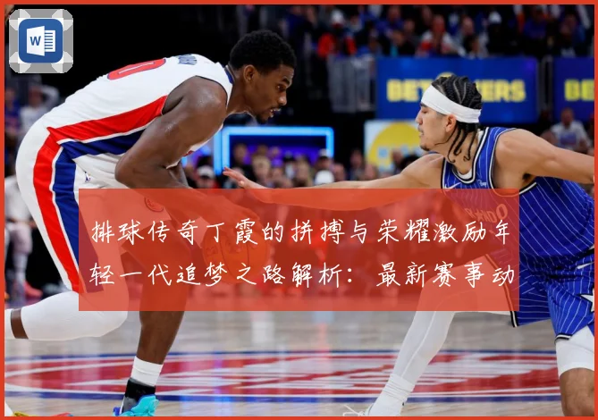 排球传奇丁霞的拼搏与荣耀激励年轻一代追梦之路解析：最新赛事动态与深度分析